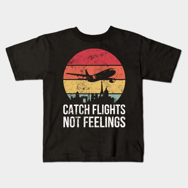 Catch Flights Not Feelings For Traveler Kids T-Shirt by SperkerFulis